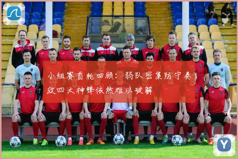 小组赛首轮回顾：弱队密集防守奏效四大神锋依然难以破解